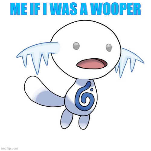 if i was a wooper | ME IF I WAS A WOOPER | image tagged in memes,pokemon | made w/ Imgflip meme maker