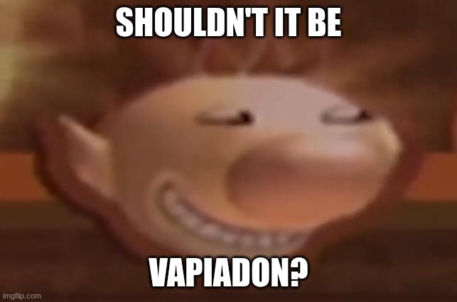 trolimar | SHOULDN'T IT BE VAPIADON? | image tagged in trolimar | made w/ Imgflip meme maker