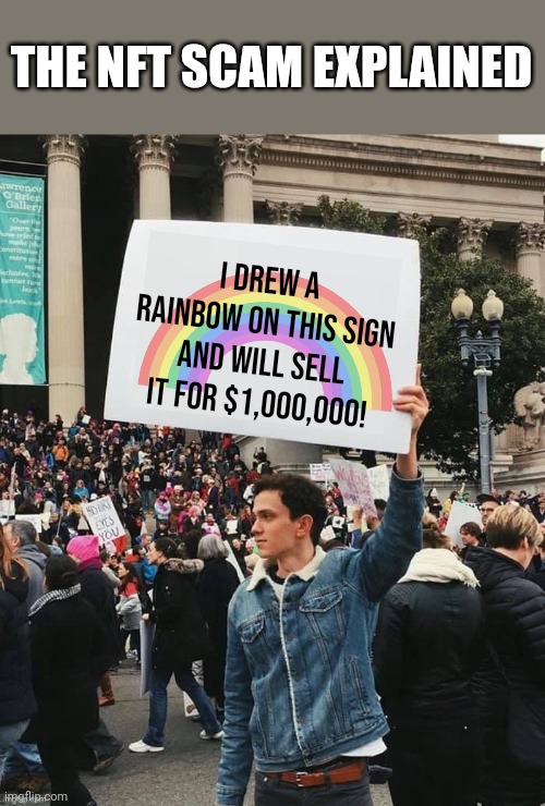 People used to buy pet rocks, paid thousands for Beanie Babies. So a kitten farting rainbows GIF should be worth millions! | THE NFT SCAM EXPLAINED; I drew a rainbow on this sign and will sell it for $1,000,000! | image tagged in man holding sign,nft,scammers,save your money,arrogant rich man,modern problems | made w/ Imgflip meme maker