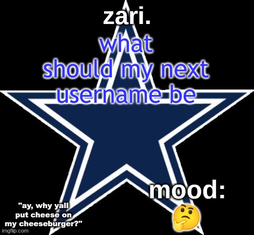 zari.'s Dallas Cowboys announcement temp | what should my next username be; 🤔 | image tagged in zari 's dallas cowboys announcement temp | made w/ Imgflip meme maker