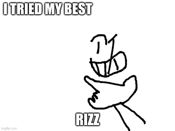 rizz part 5 | I TRIED MY BEST; RIZZ | image tagged in rizz | made w/ Imgflip meme maker