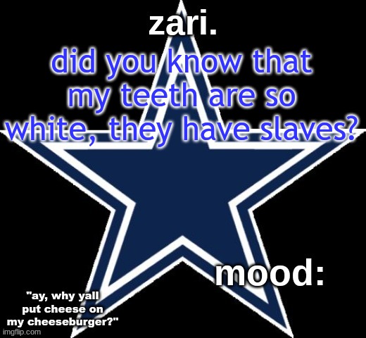 zari.'s Dallas Cowboys announcement temp | did you know that my teeth are so white, they have slaves? | image tagged in zari 's dallas cowboys announcement temp | made w/ Imgflip meme maker