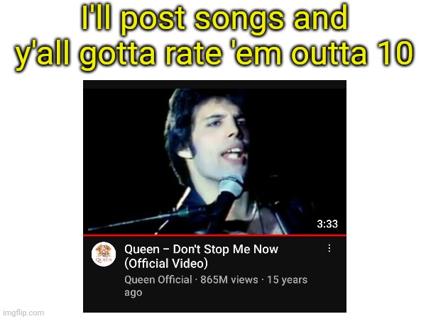 I'll post songs and y'all gotta rate 'em outta 10 | made w/ Imgflip meme maker