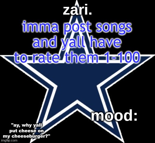 zari.'s Dallas Cowboys announcement temp | imma post songs and yall have to rate them 1-100 | image tagged in zari 's dallas cowboys announcement temp | made w/ Imgflip meme maker