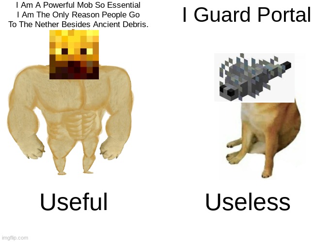 Buff Doge vs. Cheems | I Am A Powerful Mob So Essential I Am The Only Reason People Go To The Nether Besides Ancient Debris. I Guard Portal; Useful; Useless | image tagged in memes,buff doge vs cheems | made w/ Imgflip meme maker