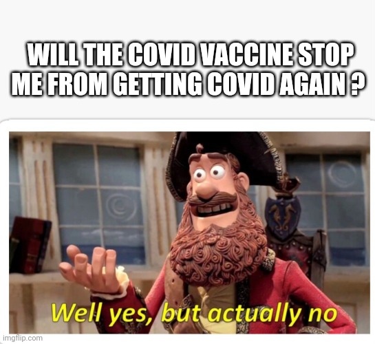 covid vaccine | WILL THE COVID VACCINE STOP ME FROM GETTING COVID AGAIN ? | image tagged in covid vaccine | made w/ Imgflip meme maker