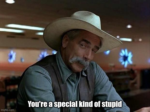 High Quality Sam Elliot You're a special kind of stupid Blank Meme Template