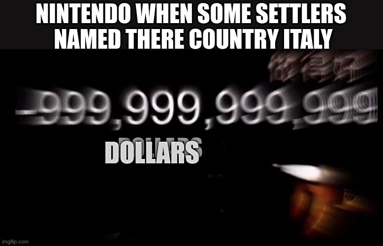 -999,999,999,999 social credit | NINTENDO WHEN SOME SETTLERS  NAMED THERE COUNTRY ITALY DOLLARS DOLLARS | image tagged in -999 999 999 999 social credit | made w/ Imgflip meme maker