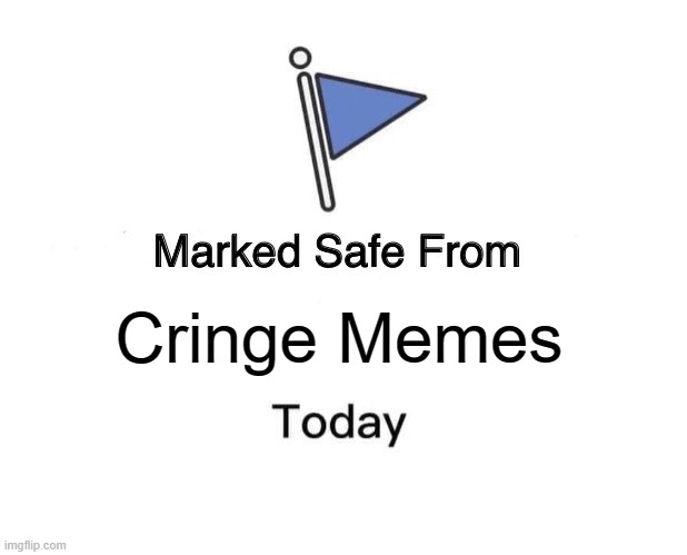 Marked Safe From Meme | Cringe Memes | image tagged in memes,marked safe from | made w/ Imgflip meme maker