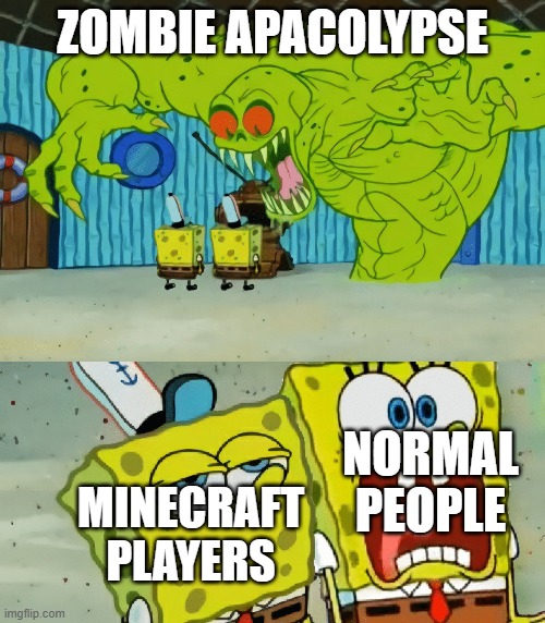 Wow | ZOMBIE APACOLYPSE; NORMAL PEOPLE; MINECRAFT PLAYERS | image tagged in 2 spongebobs monster | made w/ Imgflip meme maker