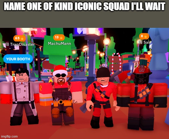 TF2 | NAME ONE OF KIND ICONIC SQUAD I'LL WAIT | image tagged in roblox,tf2 | made w/ Imgflip meme maker