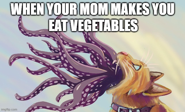 Cthulu Cat Eats Vegetables | WHEN YOUR MOM MAKES YOU; EAT VEGETABLES | image tagged in flerken,marvels movie,cthulu cat | made w/ Imgflip meme maker