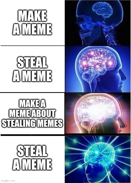 Memes | MAKE A MEME; STEAL A MEME; MAKE A MEME ABOUT STEALING MEMES; STEAL A MEME | image tagged in memes,expanding brain | made w/ Imgflip meme maker