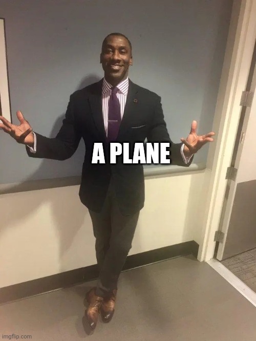 shannon sharpe | A PLANE | image tagged in shannon sharpe | made w/ Imgflip meme maker