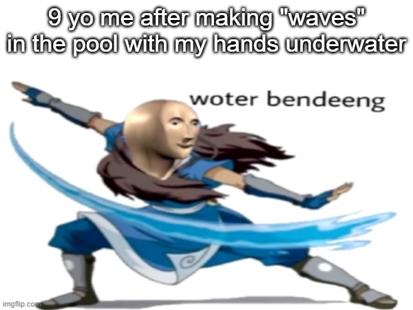 Woter Bendeeng | 9 yo me after making "waves" in the pool with my hands underwater | image tagged in funny,meme,memes,funny meme,fun,funny memes | made w/ Imgflip meme maker