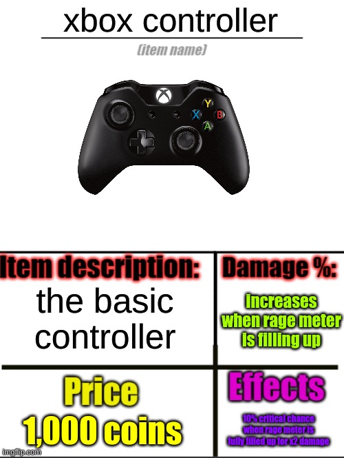 xbox controller | xbox controller; the basic controller; increases when rage meter is filling up; 1,000 coins; 10% critical chance when rage meter is fully filled up for x2 damage | image tagged in item-shop extended | made w/ Imgflip meme maker