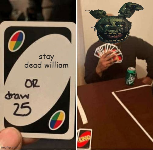 uno with afton | stay dead william | image tagged in memes,uno draw 25 cards | made w/ Imgflip meme maker