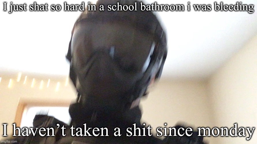 It wasn’t a little blood either | I just shat so hard in a school bathroom i was bleeding; I haven’t taken a shit since monday | image tagged in face of man | made w/ Imgflip meme maker