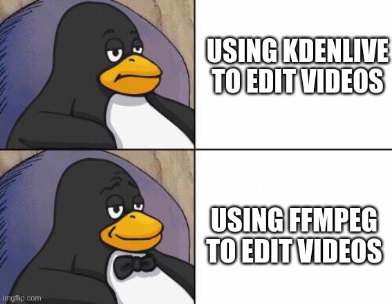 Using ffmpeg to edit videos | USING KDENLIVE TO EDIT VIDEOS; USING FFMPEG TO EDIT VIDEOS | image tagged in linux gentleman,linux,ffmpeg | made w/ Imgflip meme maker