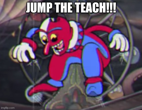 5 y.o me | JUMP THE TEACH!!! | image tagged in 5 y o me | made w/ Imgflip meme maker