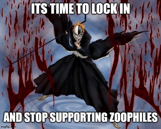 AND STOP SUPPORTING ZOOPHILES | image tagged in its time to lock in | made w/ Imgflip meme maker