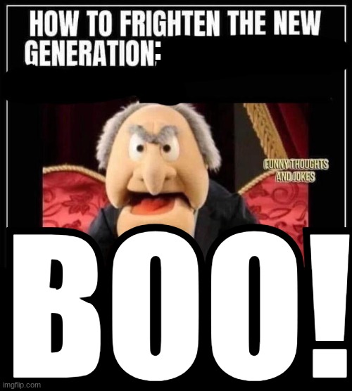 how to frighten the new generation | :; BOO! | image tagged in how to frighten the new generation | made w/ Imgflip meme maker