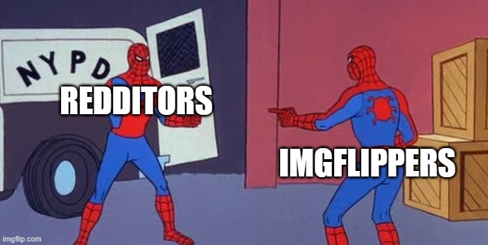 Wait a minute... | REDDITORS; IMGFLIPPERS | image tagged in spider man double | made w/ Imgflip meme maker