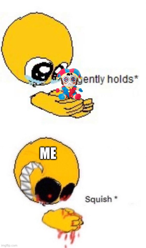 Gently holds squish | ME | image tagged in gently holds squish | made w/ Imgflip meme maker