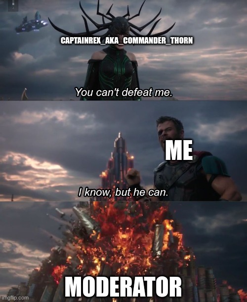 I know, but he can | CAPTAINREX_AKA_COMMANDER_THORN MODERATOR ME | image tagged in i know but he can | made w/ Imgflip meme maker