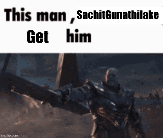 This man, _____ him | SachitGunathilake Get | image tagged in this man _____ him | made w/ Imgflip meme maker