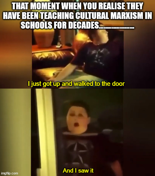 Marxist History | THAT MOMENT WHEN YOU REALISE THEY HAVE BEEN TEACHING CULTURAL MARXISM IN SCHOOLS FOR DECADES...................... | image tagged in karl marx,cultural marxism,fake history,communist socialist,fabian socialist,fascism | made w/ Imgflip meme maker