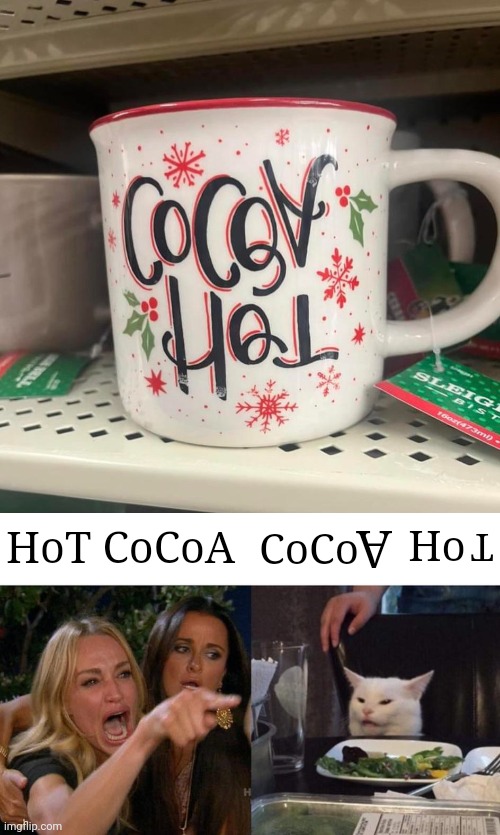 Cocoa Hot | Ho; HoT CoCoA; CoCo; A; T | image tagged in memes,woman yelling at cat,hot cocoa,mug,you had one job,mugs | made w/ Imgflip meme maker