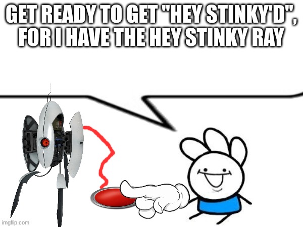 andy says | GET READY TO GET "HEY STINKY'D", FOR I HAVE THE HEY STINKY RAY | image tagged in andy says | made w/ Imgflip meme maker
