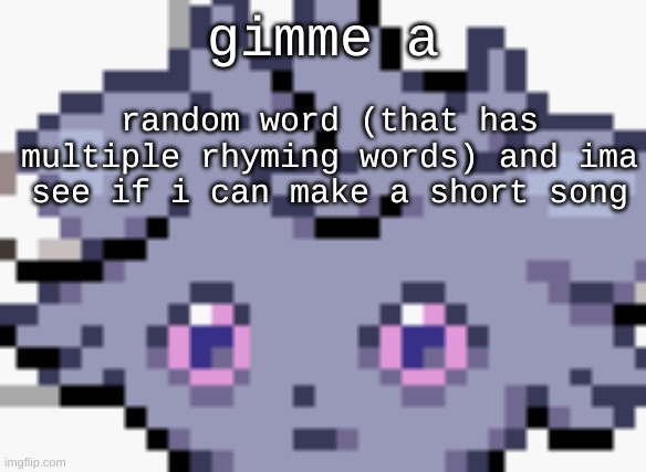 shit like purple and orange dont count | gimme a; random word (that has multiple rhyming words) and ima see if i can make a short song | image tagged in espurr dead inside | made w/ Imgflip meme maker