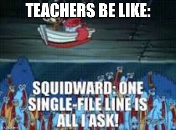 Straight Line | TEACHERS BE LIKE: | image tagged in spongebob | made w/ Imgflip meme maker
