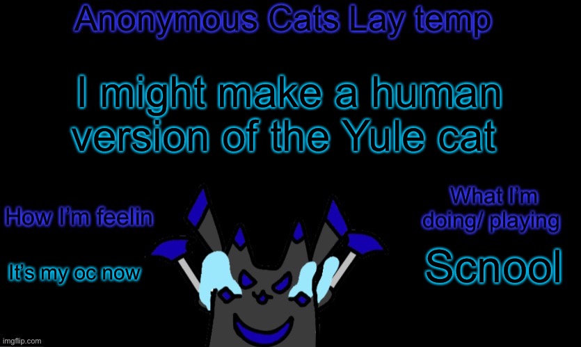 Anonymous cats temp template | I might make a human version of the Yule cat; Scnool; It’s my oc now | image tagged in anonymous cats temp template | made w/ Imgflip meme maker