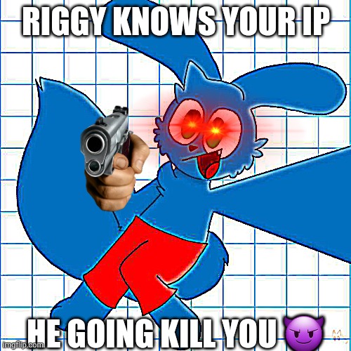 RIGGY KNOWS YOUR IP HE GOING KILL YOU ? | made w/ Imgflip meme maker