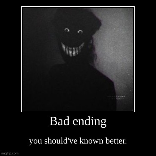 Bad Ending | Bad ending | you should've known better. | image tagged in demotivationals,scary,backrooms | made w/ Imgflip demotivational maker