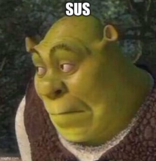 Shrek | SUS | image tagged in shrek | made w/ Imgflip meme maker