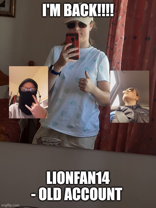 GUESS WHOS BACK | I'M BACK!!!! LIONFAN14 - OLD ACCOUNT | image tagged in fun,happy | made w/ Imgflip meme maker