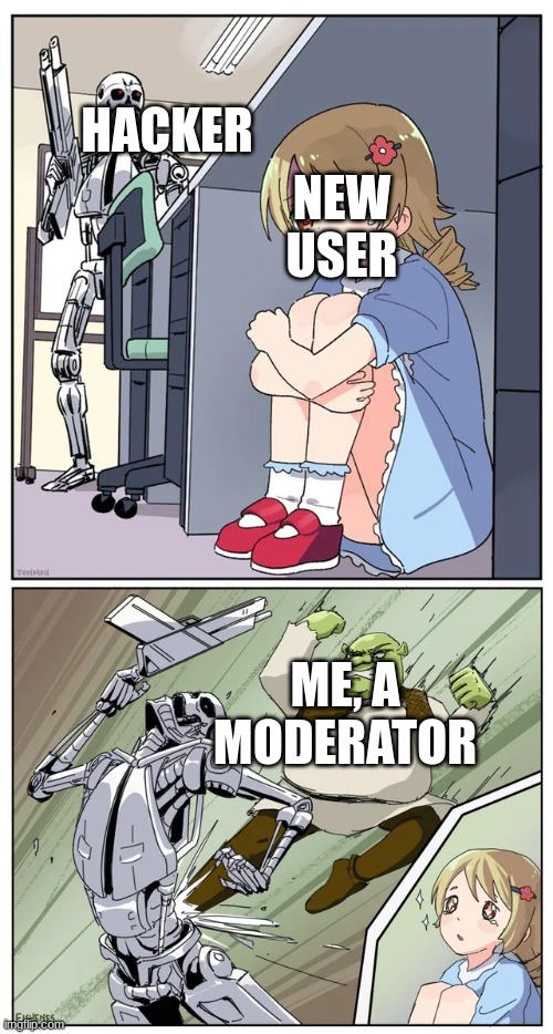 comment if this has happened to you | HACKER; NEW USER; ME, A MODERATOR | image tagged in anime girl hiding from terminator but shrek intervenes | made w/ Imgflip meme maker