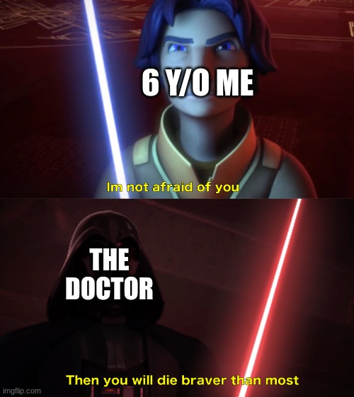 Fear the Doctor Side of the Force | 6 Y/O ME; THE DOCTOR | image tagged in im not afraid of you | made w/ Imgflip meme maker