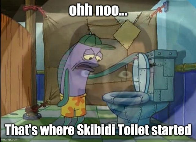 ekke | ohh noo... That's where Skibidi Toilet started | made w/ Imgflip meme maker