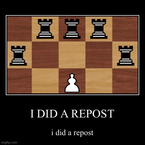 I DID A REPOST | i did a repost | image tagged in funny,demotivationals,repost,chess | made w/ Imgflip demotivational maker