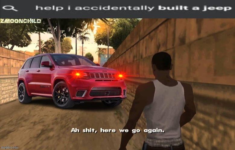NOT AGAIN | image tagged in jeep,trackhawk,suv,memes,ah shit here we go again,help i accidentally built a jeep | made w/ Imgflip meme maker
