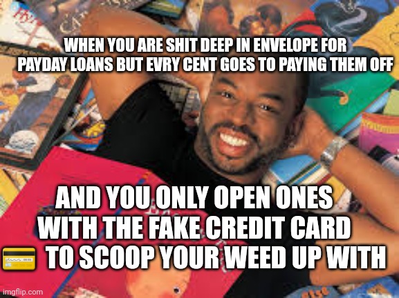 Not all junk mail is trash | WHEN YOU ARE SHIT DEEP IN ENVELOPE FOR PAYDAY LOANS BUT EVRY CENT GOES TO PAYING THEM OFF; AND YOU ONLY OPEN ONES WITH THE FAKE CREDIT CARD 💳  TO SCOOP YOUR WEED UP WITH | image tagged in mailman,trash can | made w/ Imgflip meme maker