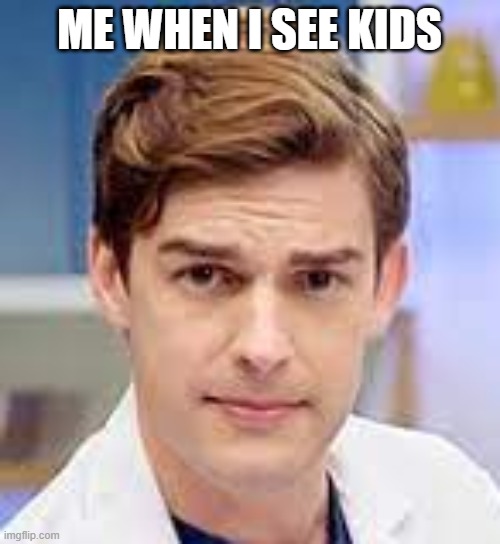 ME WHEN I SEE KIDS | image tagged in kermit the frog | made w/ Imgflip meme maker