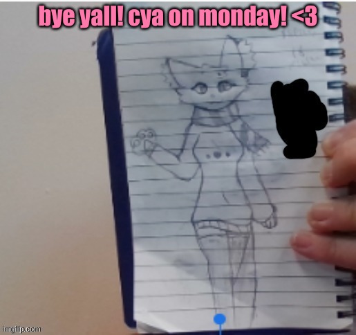 bye yall! cya on monday! <3 | made w/ Imgflip meme maker