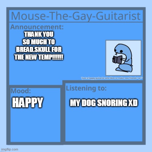 New username go brrrrrrr | THANK YOU SO MUCH TO BREAD.SKULL FOR THE NEW TEMP!!!!!! MY DOG SNORING XD; HAPPY | image tagged in mouse-the-gay-guitarist's temp | made w/ Imgflip meme maker