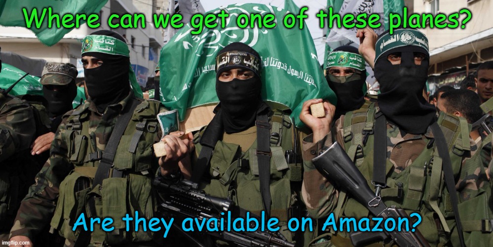 Hamas | Where can we get one of these planes? Are they available on Amazon? | image tagged in hamas | made w/ Imgflip meme maker
